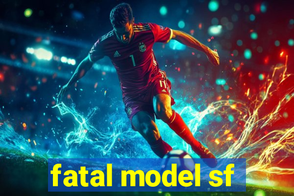 fatal model sf